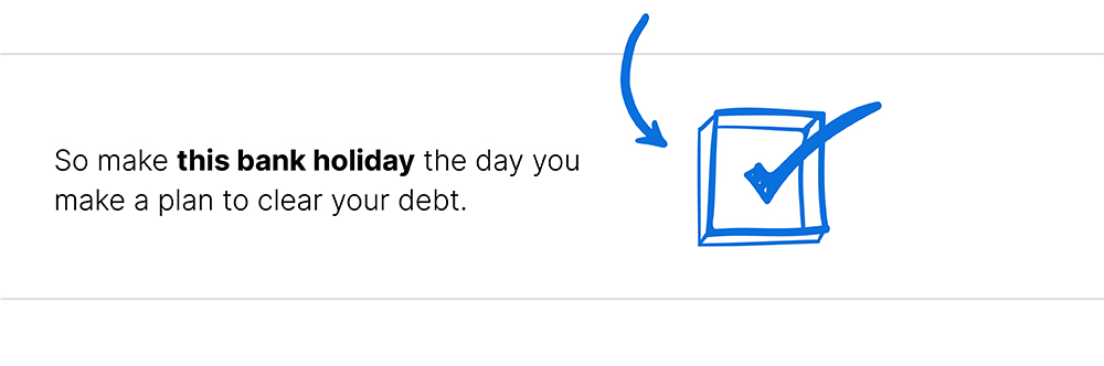 So make this bank holiday the day you make a plan to clear your debt